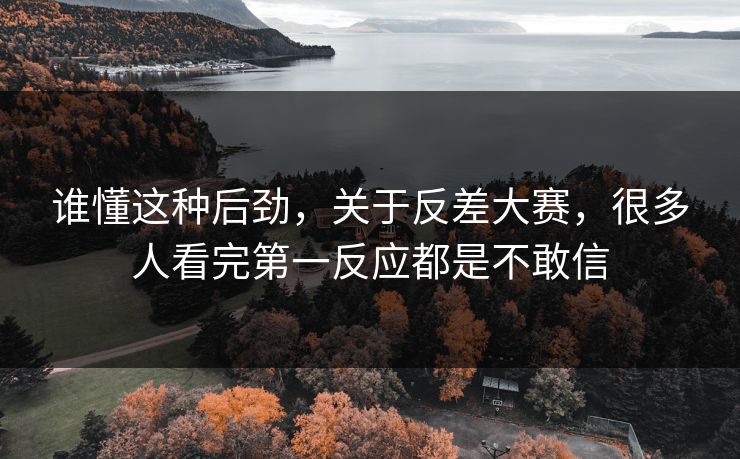谁懂这种后劲，关于反差大赛，很多人看完第一反应都是不敢信